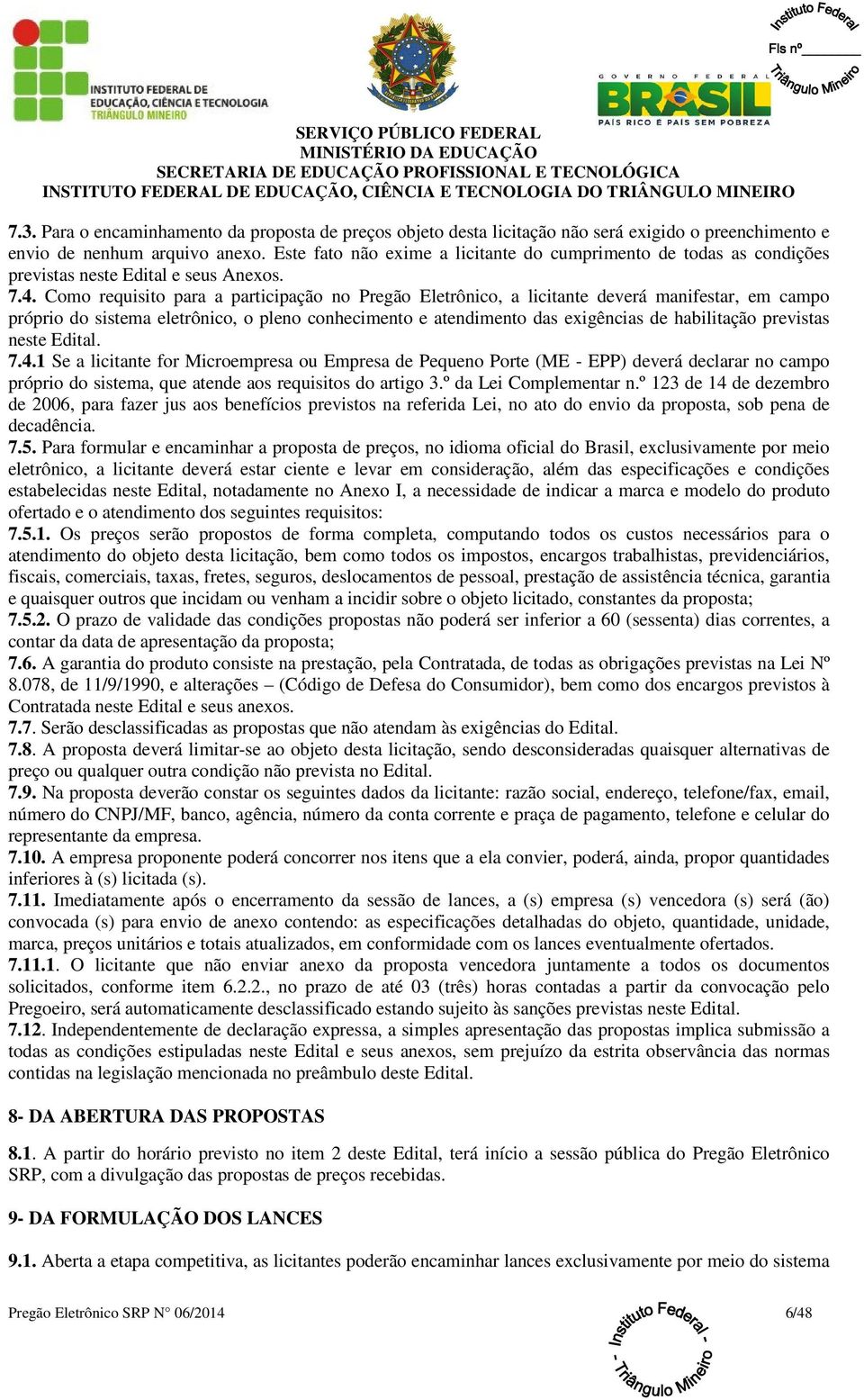 Como requisito para a participação no Pregão Eletrônico, a licitante deverá manifestar, em campo próprio do sistema eletrônico, o pleno conhecimento e atendimento das exigências de habilitação