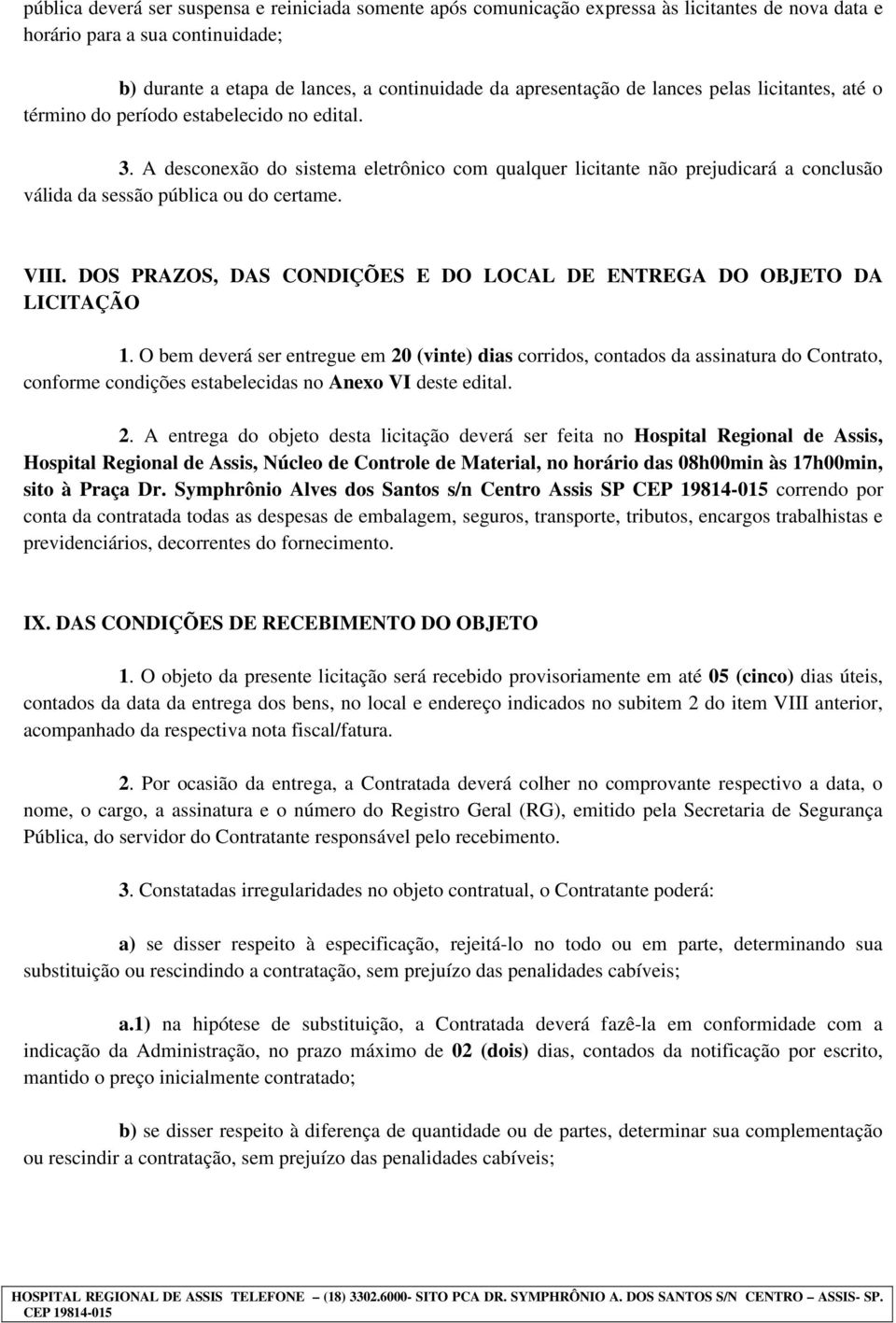 A desconexão do sistema eletrônico com qualquer licitante não prejudicará a conclusão válida da sessão pública ou do certame. VIII.