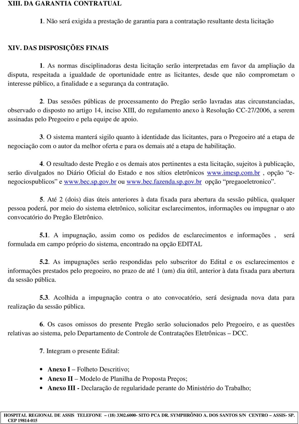 público, a finalidade e a segurança da contratação. 2.