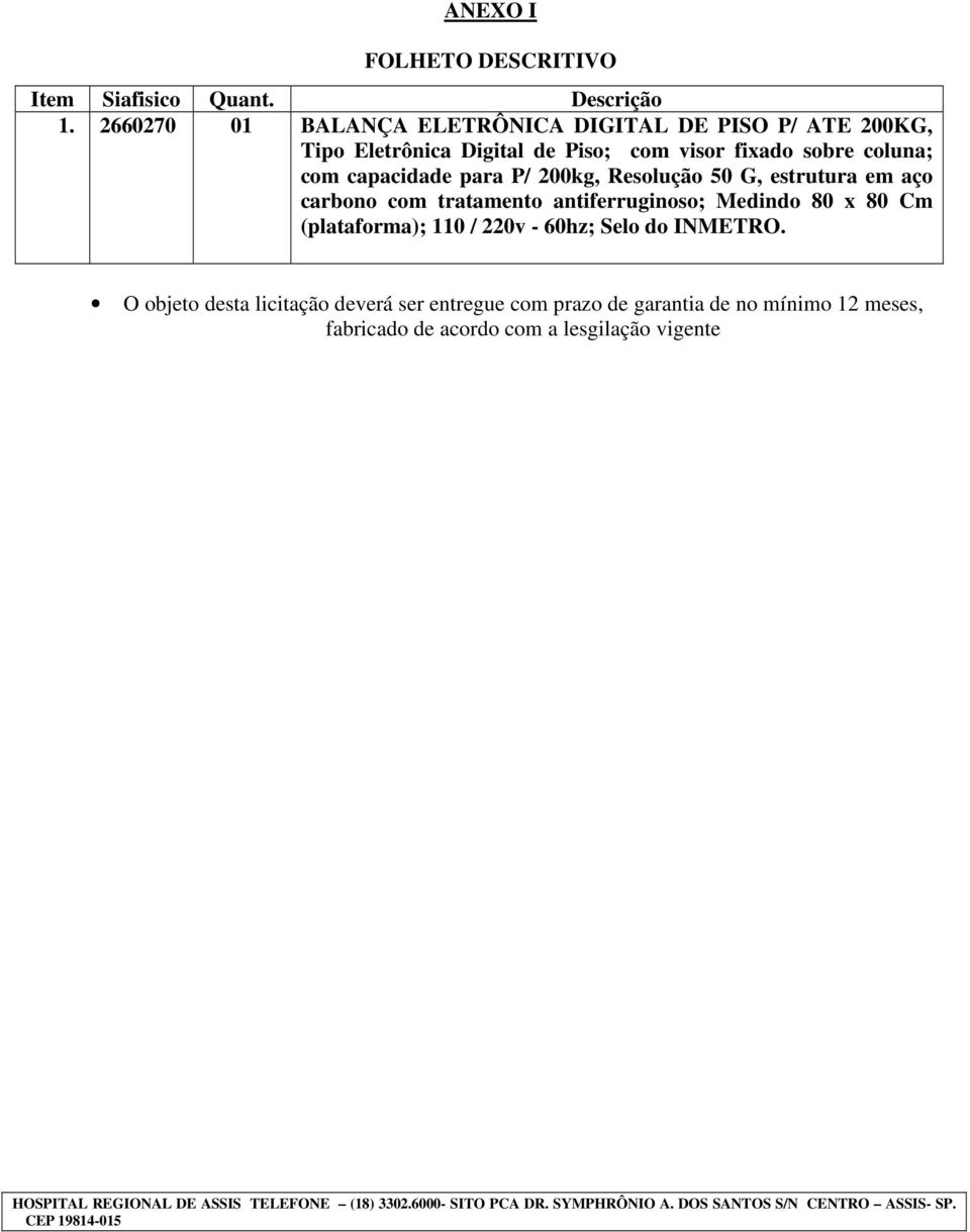 coluna; com capacidade para P/ 200kg, Resolução 50 G, estrutura em aço carbono com tratamento antiferruginoso; Medindo 80