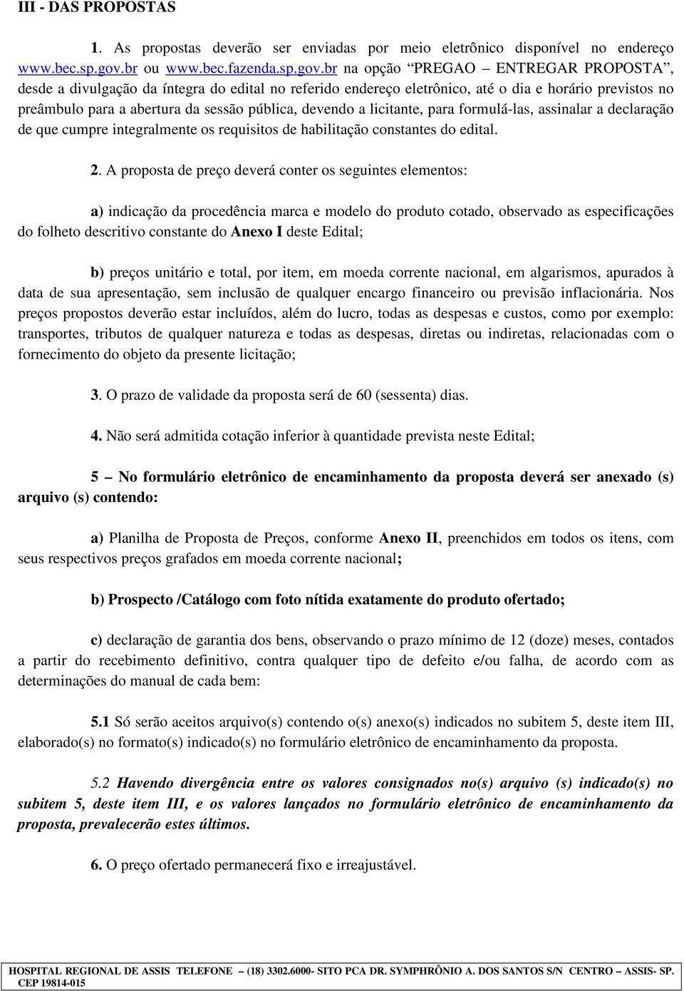 br na opção PREGAO ENTREGAR PROPOSTA, desde a divulgação da íntegra do edital no referido endereço eletrônico, até o dia e horário previstos no preâmbulo para a abertura da sessão pública, devendo a