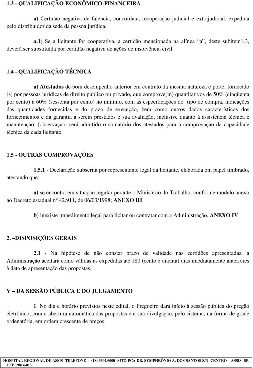 4 - QUALIFICAÇÃO TÉCNICA a) Atestados de bom desempenho anterior em contrato da mesma natureza e porte, fornecido (s) por pessoas jurídicas de direito publico ou privado, que comprove(m)