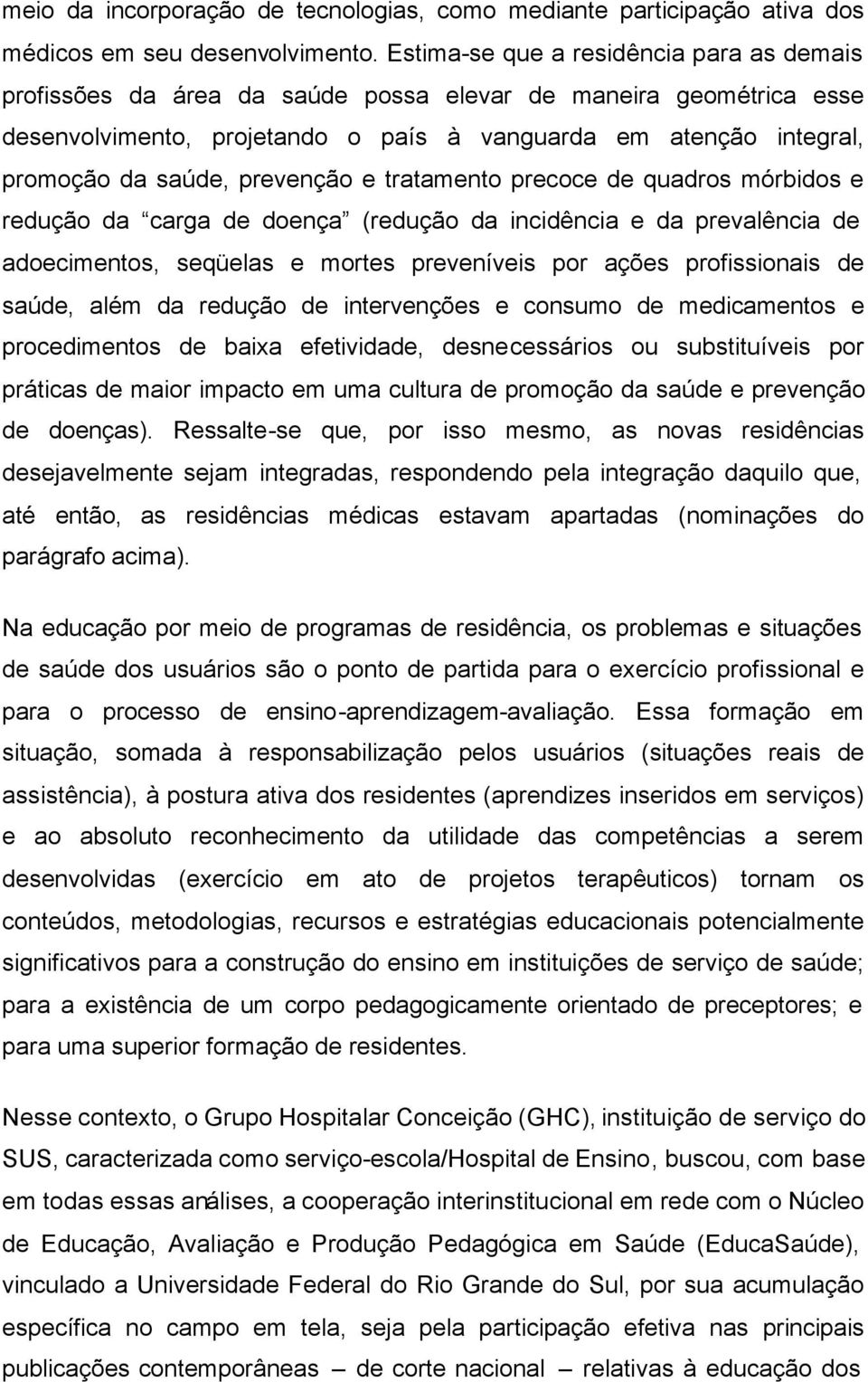 prevenção e tratamento precoce de quadros mórbidos e redução da carga de doença (redução da incidência e da prevalência de adoecimentos, seqüelas e mortes preveníveis por ações profissionais de