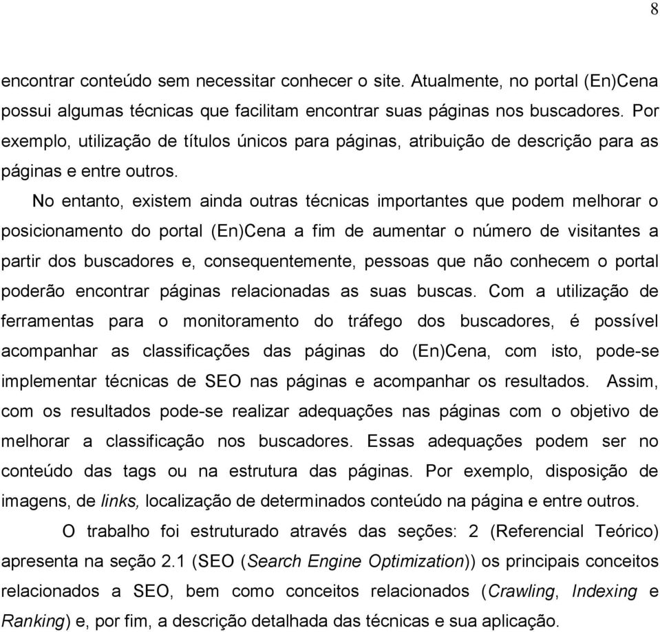 No entanto, existem ainda outras técnicas importantes que podem melhorar o posicionamento do portal (En)Cena a fim de aumentar o número de visitantes a partir dos buscadores e, consequentemente,