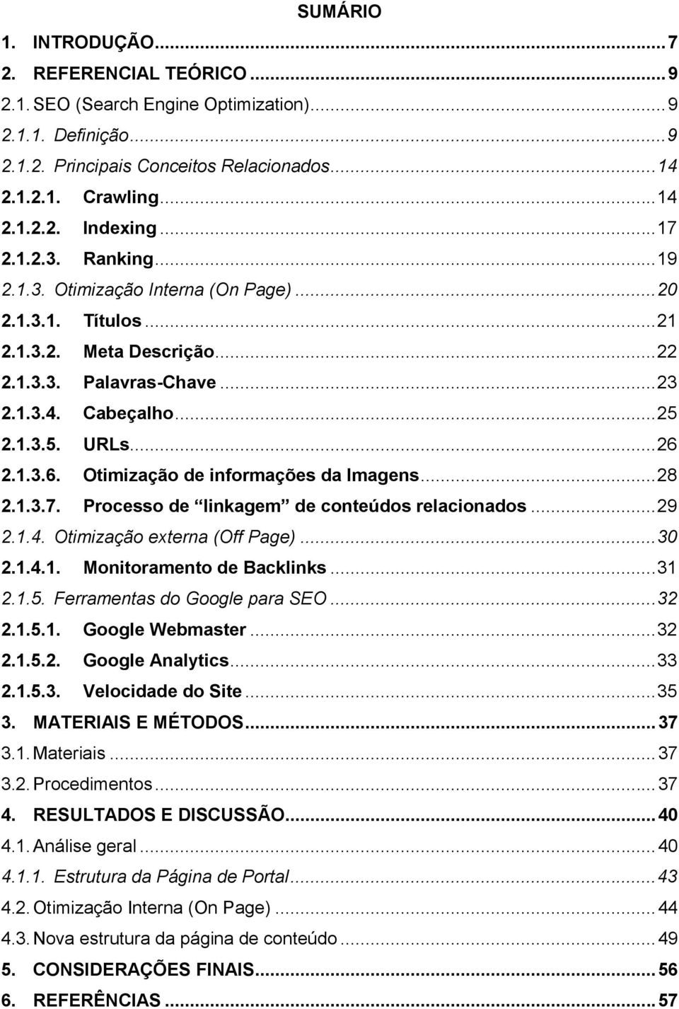 1.3.6. Otimização de informações da Imagens... 28 2.1.3.7. Processo de linkagem de conteúdos relacionados... 29 2.1.4. Otimização externa (Off Page)... 30 2.1.4.1. Monitoramento de Backlinks... 31 2.