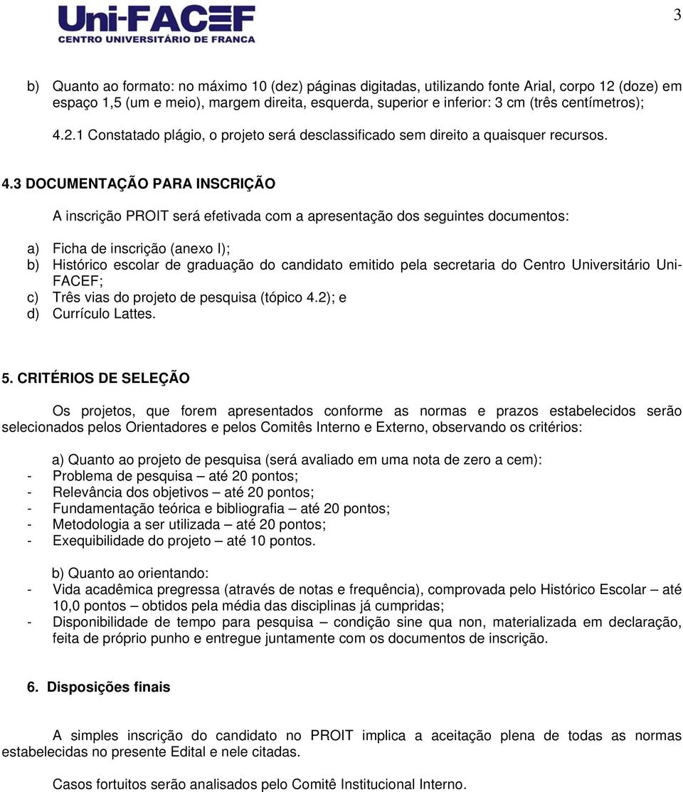 2.1 Constatado plágio, o projeto será desclassificado sem direito a quaisquer recursos. 4.