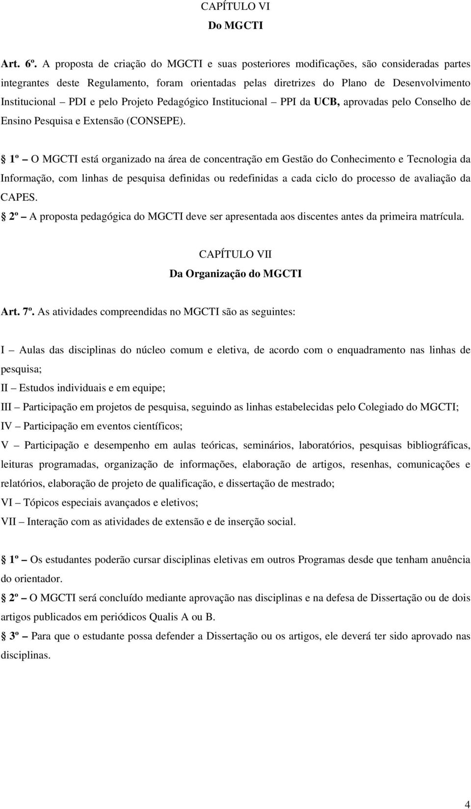 e pelo Projeto Pedagógico Institucional PPI da UCB, aprovadas pelo Conselho de Ensino Pesquisa e Extensão (CONSEPE).