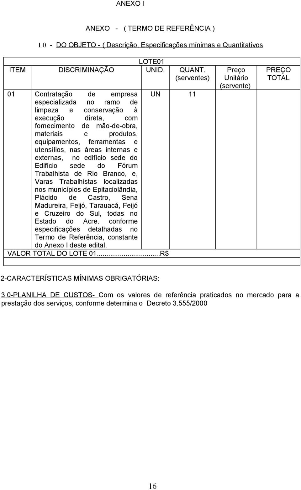 utensílios, nas áreas internas e externas, no edifício sede do Edifício sede do Fórum Trabalhista de Rio Branco, e, Varas Trabalhistas localizadas nos municípios de Epitaciolândia, Plácido de Castro,