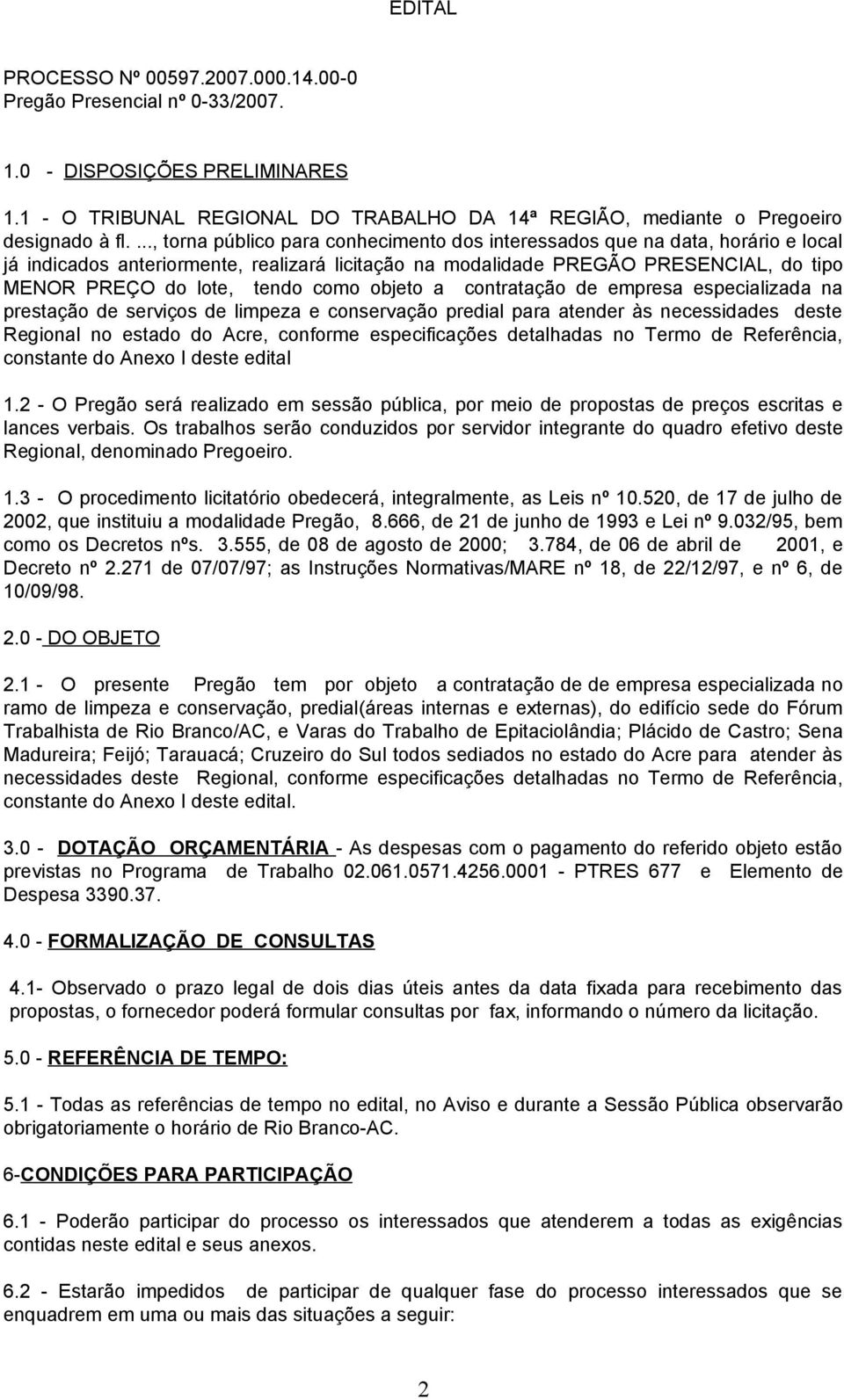 como objeto a contratação de empresa especializada na prestação de serviços de limpeza e conservação predial para atender às necessidades deste Regional no estado do Acre, conforme especificações