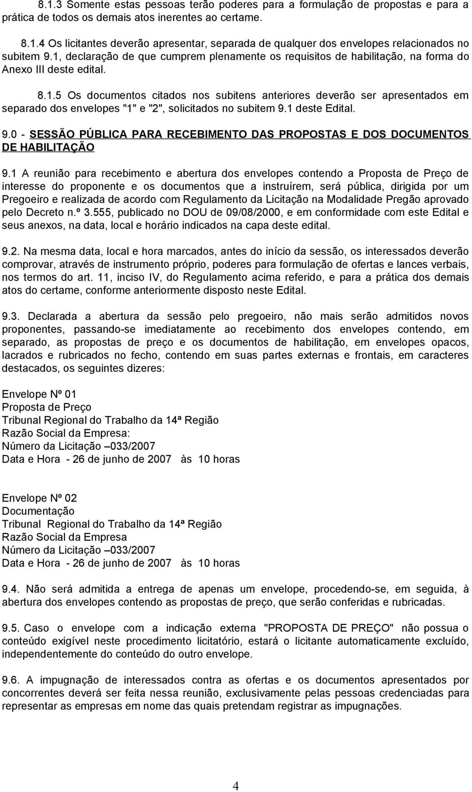 1 deste Edital. 9.0 - SESSÃO PÚBLICA PARA RECEBIMENTO DAS PROPOSTAS E DOS DOCUMENTOS DE HABILITAÇÃO 9.