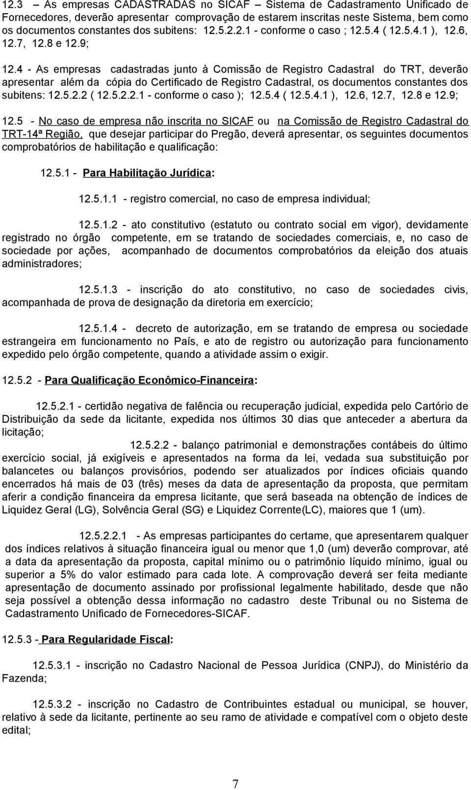 4 - As empresas cadastradas junto à Comissão de Registro Cadastral do TRT, deverão apresentar além da cópia do Certificado de Registro Cadastral, os documentos constantes dos subitens: 12.5.2.2 ( 12.