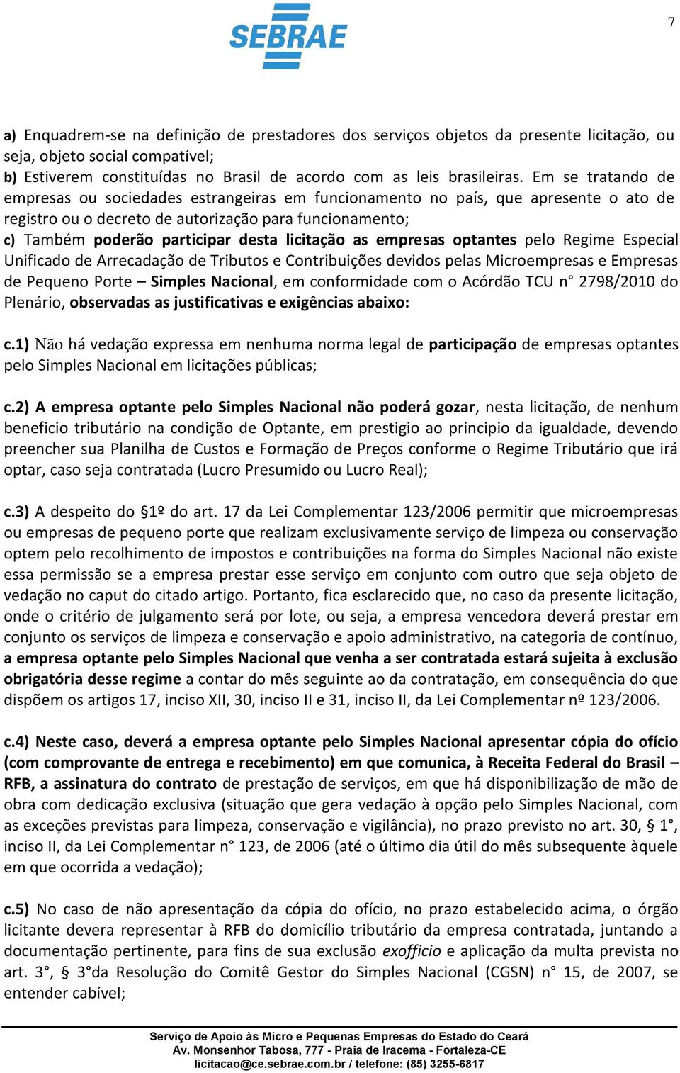 licitação as empresas optantes pelo Regime Especial Unificado de Arrecadação de Tributos e Contribuições devidos pelas Microempresas e Empresas de Pequeno Porte Simples Nacional, em conformidade com