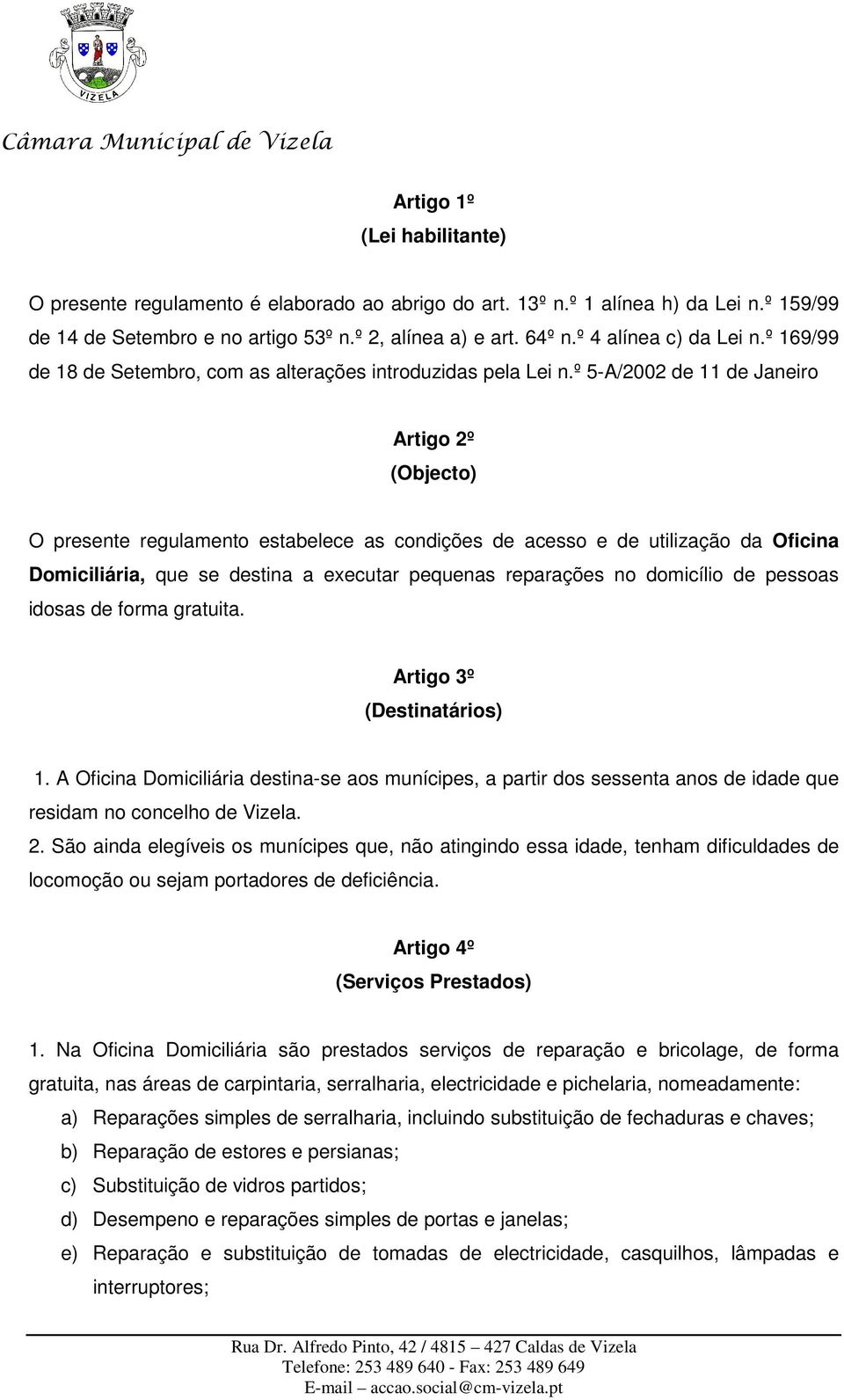 º 5-A/2002 de 11 de Janeiro Artigo 2º (Objecto) O presente regulamento estabelece as condições de acesso e de utilização da Oficina Domiciliária, que se destina a executar pequenas reparações no