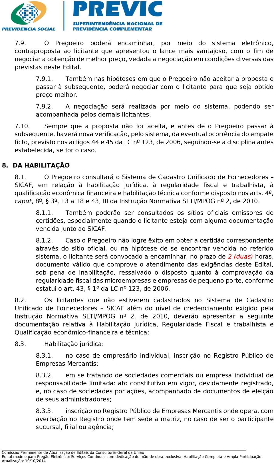 Também nas hipóteses em que o Pregoeiro não aceitar a proposta e passar à subsequente, poderá negociar com o licitante para que seja obtido preço melhor. 7.9.2.