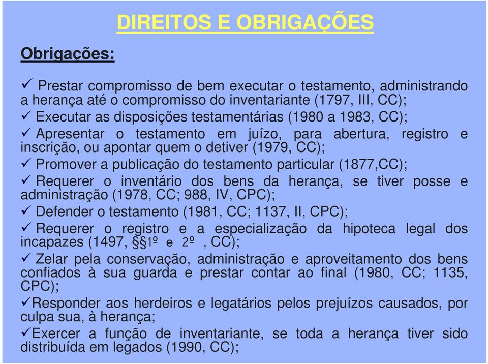 inventário dos bens da herança, se tiver posse e administração (1978, CC; 988, IV, CPC); Defender o testamento (1981, CC; 1137, II, CPC); Requerer o registro e a especialização da hipoteca legal dos