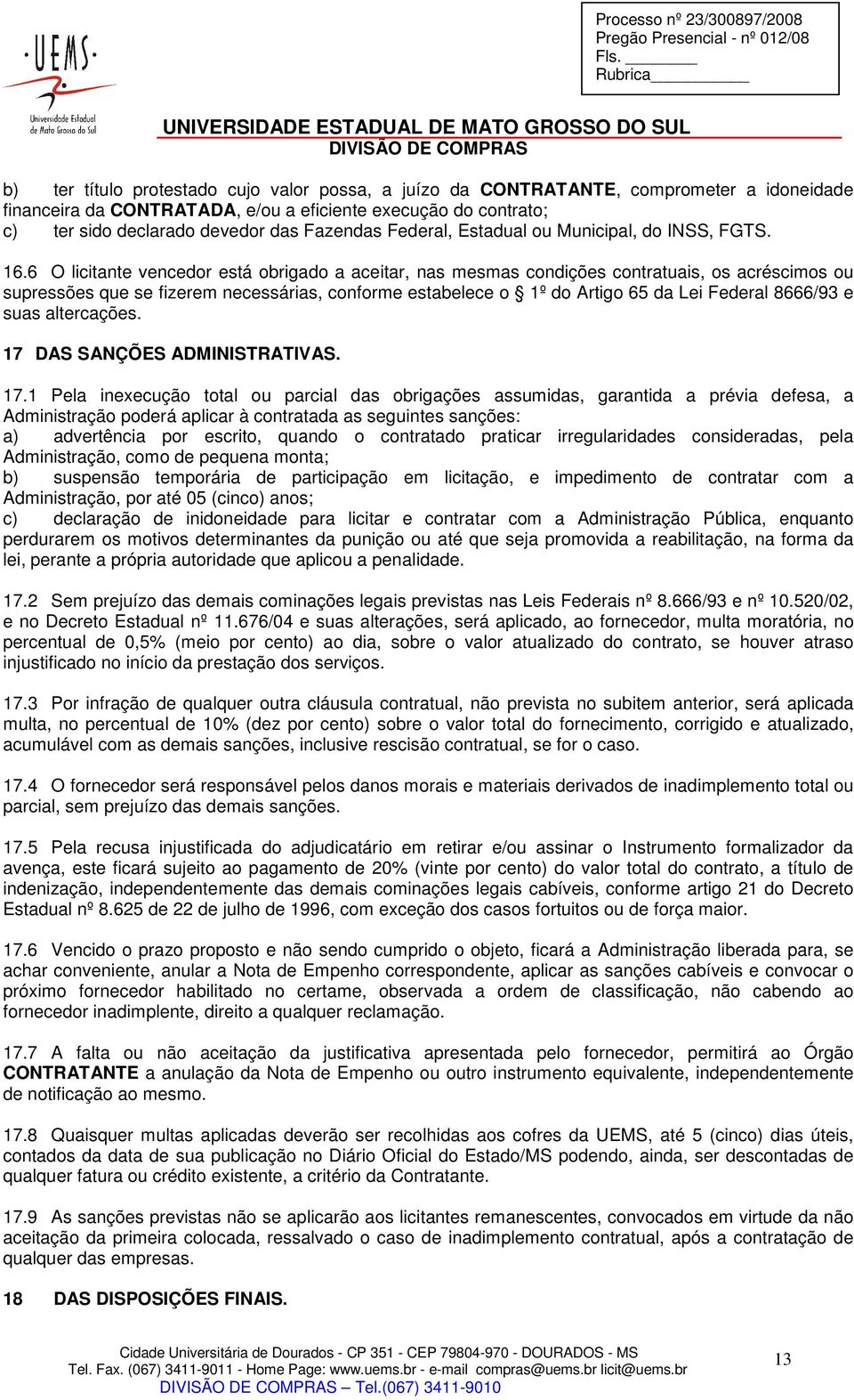 6 O licitante vencedor está obrigado a aceitar, nas mesmas condições contratuais, os acréscimos ou supressões que se fizerem necessárias, conforme estabelece o 1º do Artigo 65 da Lei Federal 8666/93