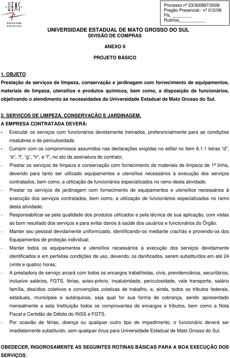 objetivando o atendimento às necessidades da Universidade Estadual de Mato Grosso do Sul. 2. SERVIÇOS DE LIMPEZA, CONSERVAÇÃO E JARDINAGEM.