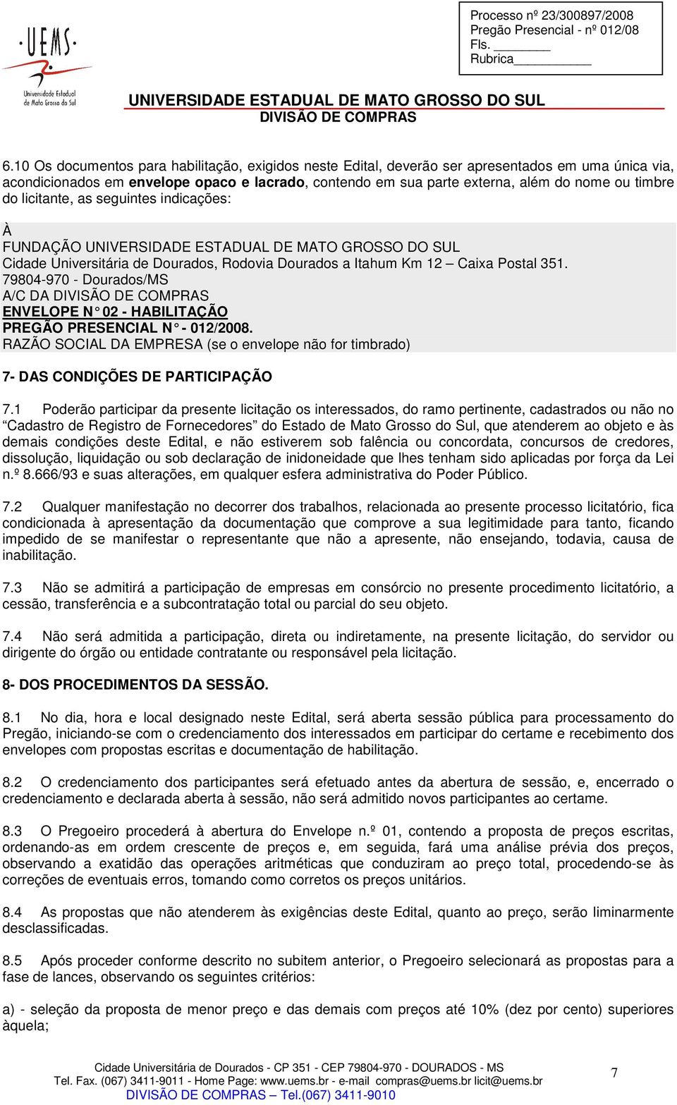 do licitante, as seguintes indicações: À FUNDAÇÃO UNIVERSIDADE ESTADUAL DE MATO GROSSO DO SUL Cidade Universitária de Dourados, Dourados a Itahum Km 12 Caixa Postal 351.