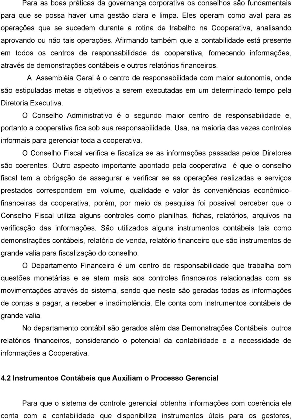 Afirmando também que a contabilidade está presente em todos os centros de responsabilidade da cooperativa, fornecendo informações, através de demonstrações contábeis e outros relatórios financeiros.