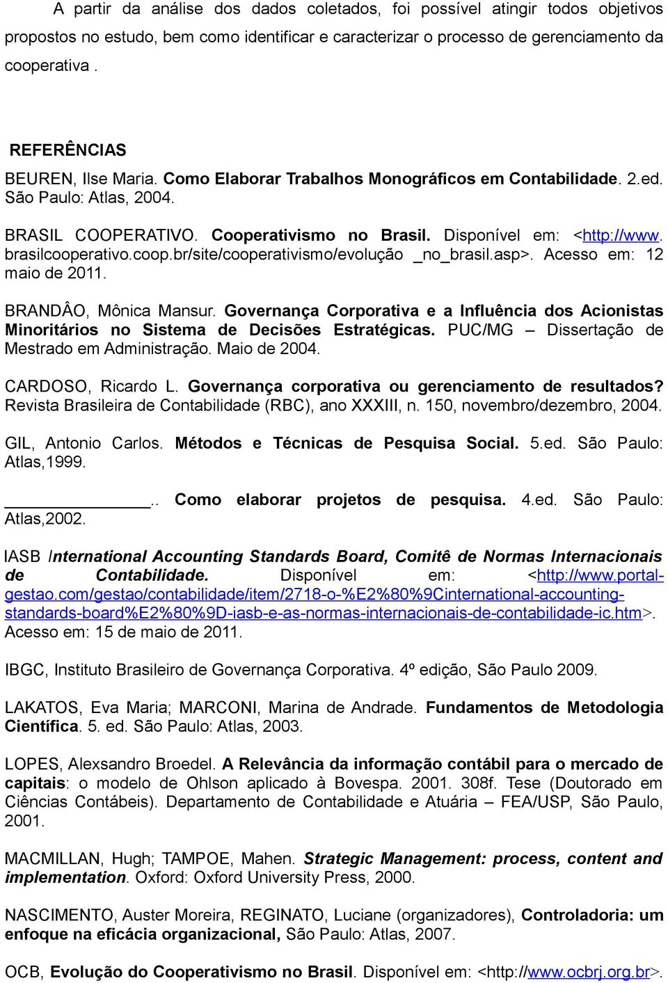 brasilcooperativo.coop.br/site/cooperativismo/evolução _no_brasil.asp>. Acesso em: 12 maio de 2011. BRANDÂO, Mônica Mansur.