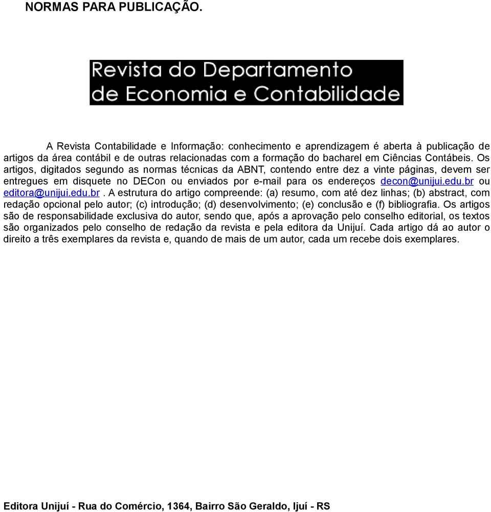 Os artigos, digitados segundo as normas técnicas da ABNT, contendo entre dez a vinte páginas, devem ser entregues em disquete no DECon ou enviados por e-mail para os endereços decon@unijui.edu.