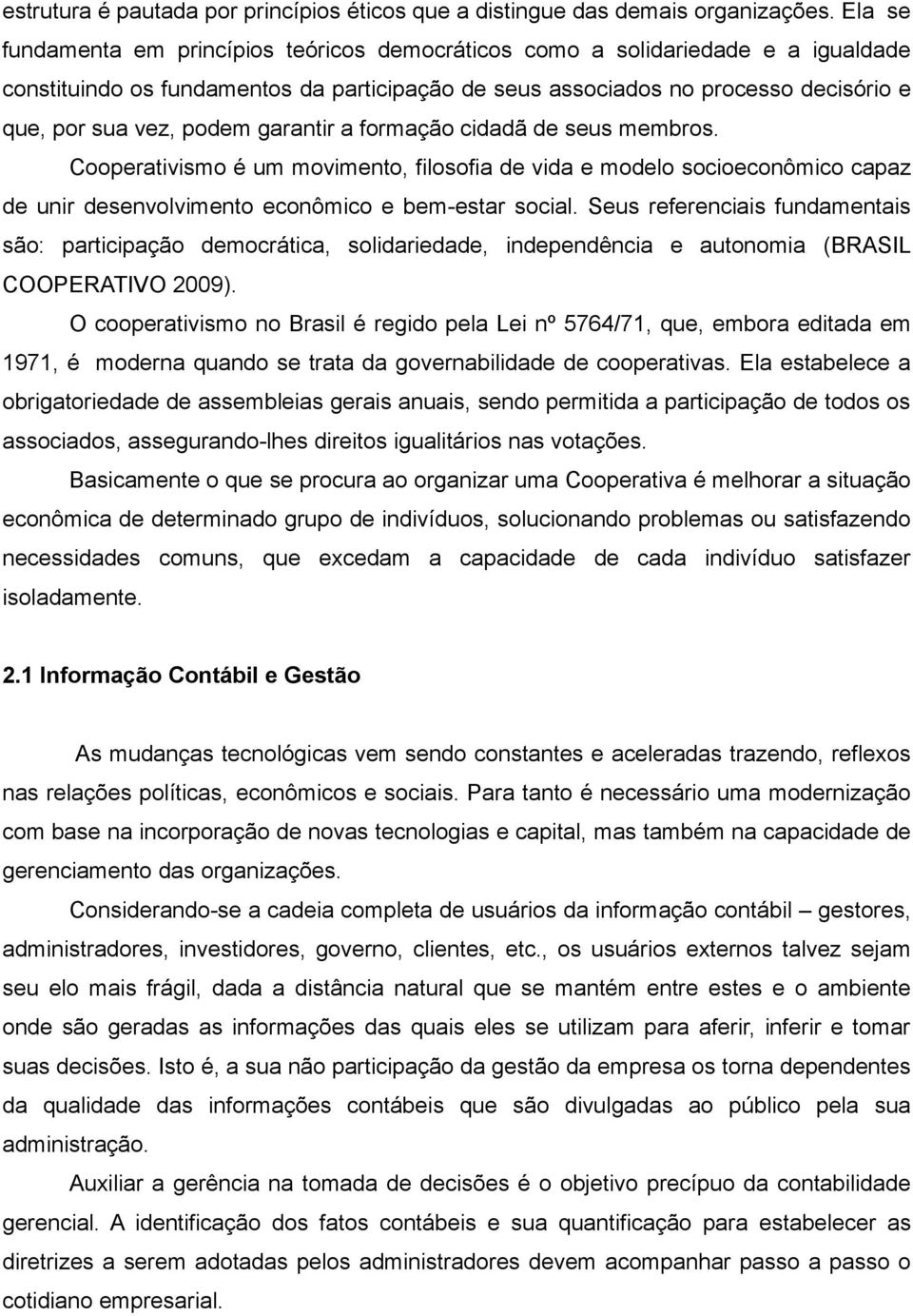 garantir a formação cidadã de seus membros. Cooperativismo é um movimento, filosofia de vida e modelo socioeconômico capaz de unir desenvolvimento econômico e bem-estar social.