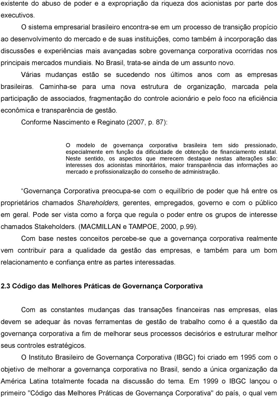 avançadas sobre governança corporativa ocorridas nos principais mercados mundiais. No Brasil, trata-se ainda de um assunto novo.