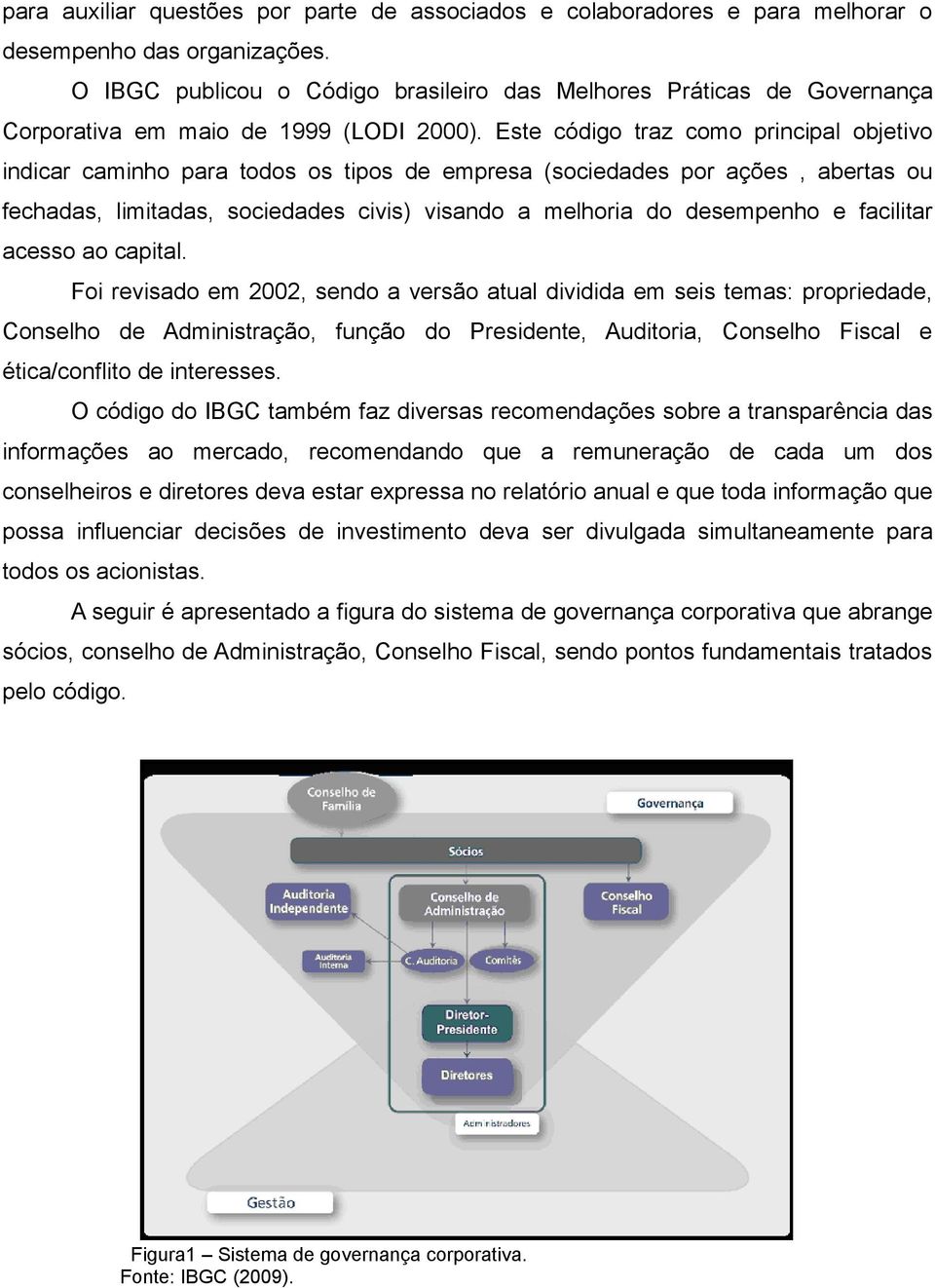 Este código traz como principal objetivo indicar caminho para todos os tipos de empresa (sociedades por ações, abertas ou fechadas, limitadas, sociedades civis) visando a melhoria do desempenho e