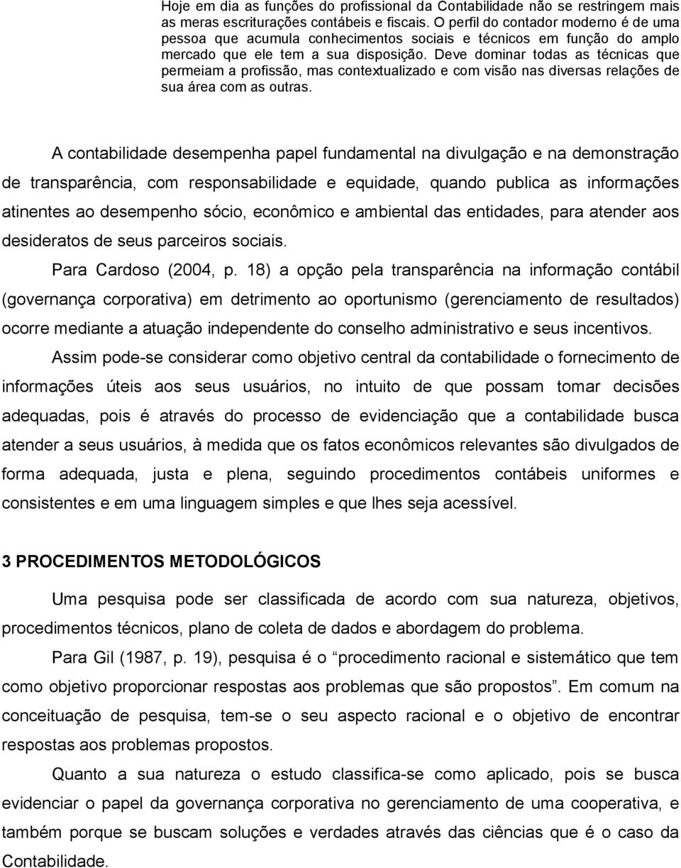 Deve dominar todas as técnicas que permeiam a profissão, mas contextualizado e com visão nas diversas relações de sua área com as outras.