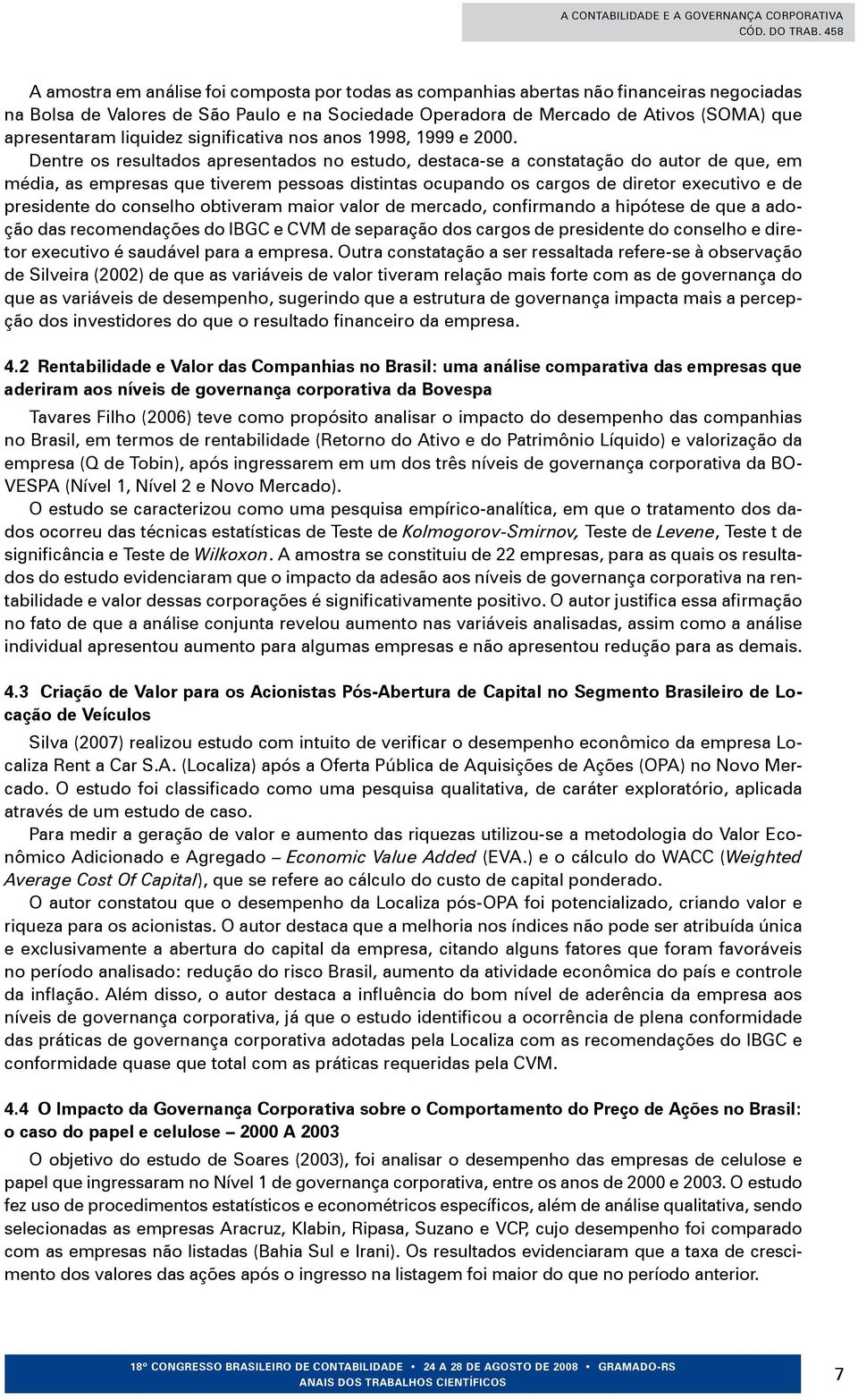 Dentre os resultados apresentados no estudo, destaca-se a constatação do autor de que, em média, as empresas que tiverem pessoas distintas ocupando os cargos de diretor executivo e de presidente do