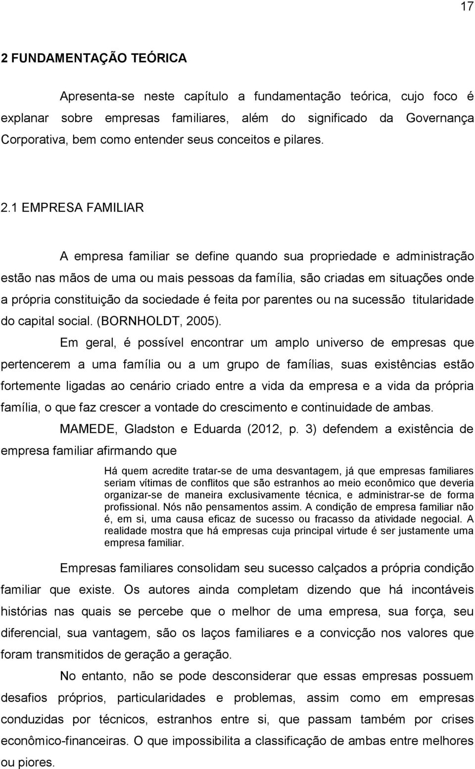 1 EMPRESA FAMILIAR A empresa familiar se define quando sua propriedade e administração estão nas mãos de uma ou mais pessoas da família, são criadas em situações onde a própria constituição da