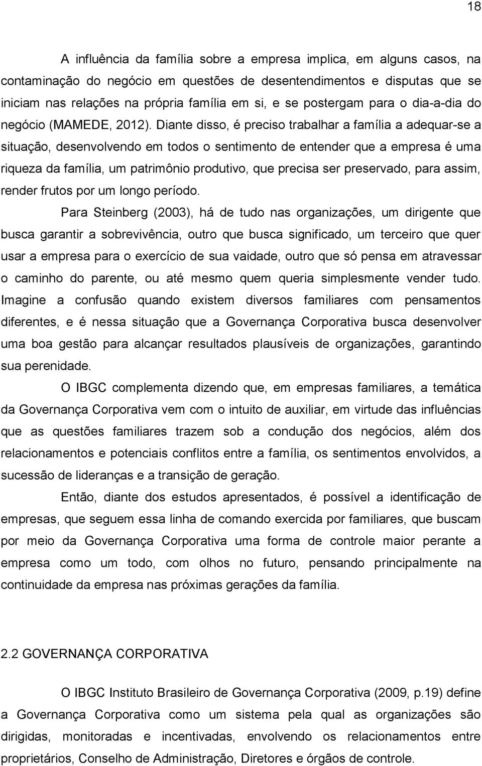 Diante disso, é preciso trabalhar a família a adequar-se a situação, desenvolvendo em todos o sentimento de entender que a empresa é uma riqueza da família, um patrimônio produtivo, que precisa ser