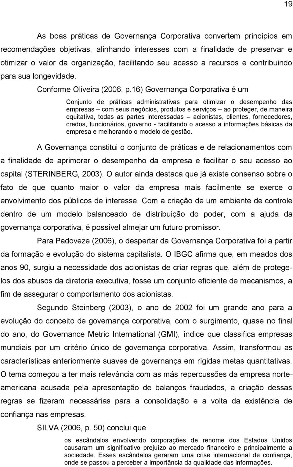 16) Governança Corporativa é um Conjunto de práticas administrativas para otimizar o desempenho das empresas com seus negócios, produtos e serviços ao proteger, de maneira equitativa, todas as partes