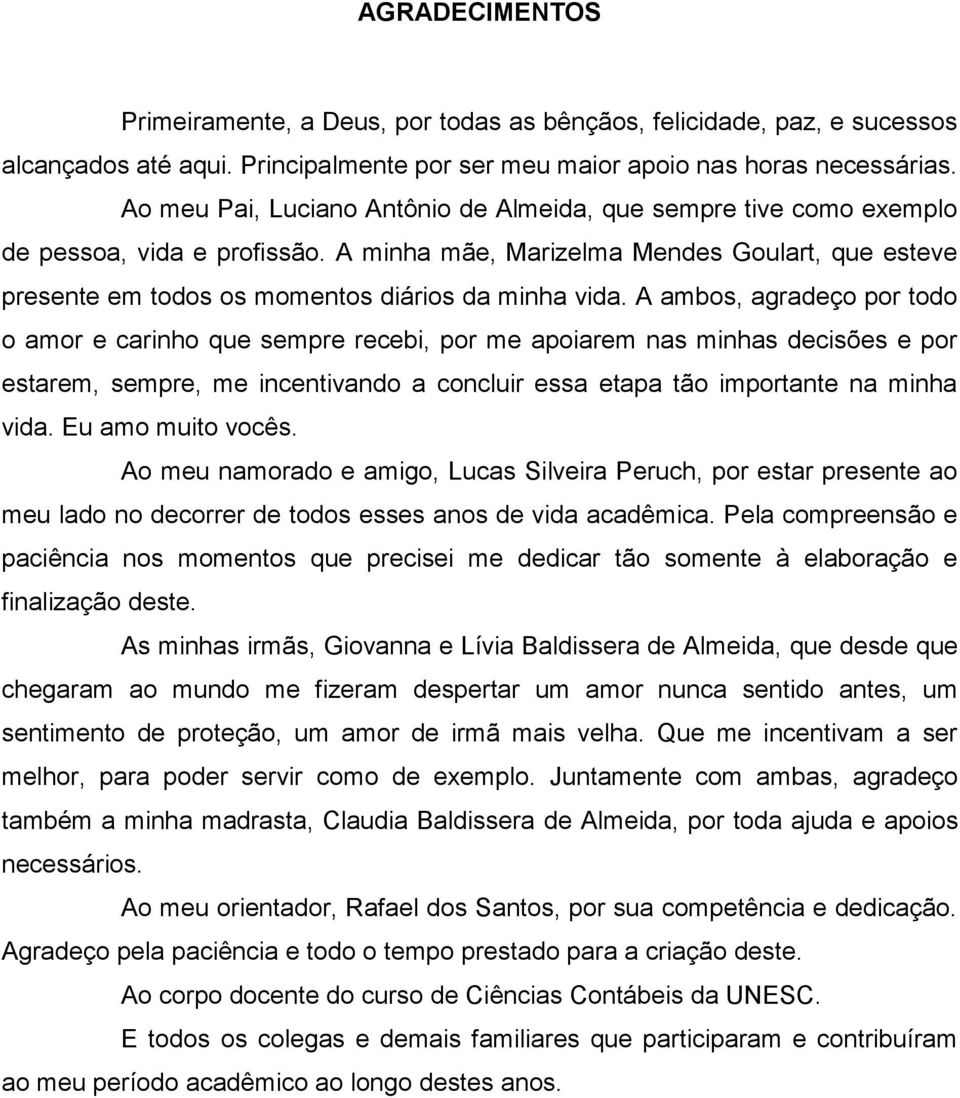 A ambos, agradeço por todo o amor e carinho que sempre recebi, por me apoiarem nas minhas decisões e por estarem, sempre, me incentivando a concluir essa etapa tão importante na minha vida.