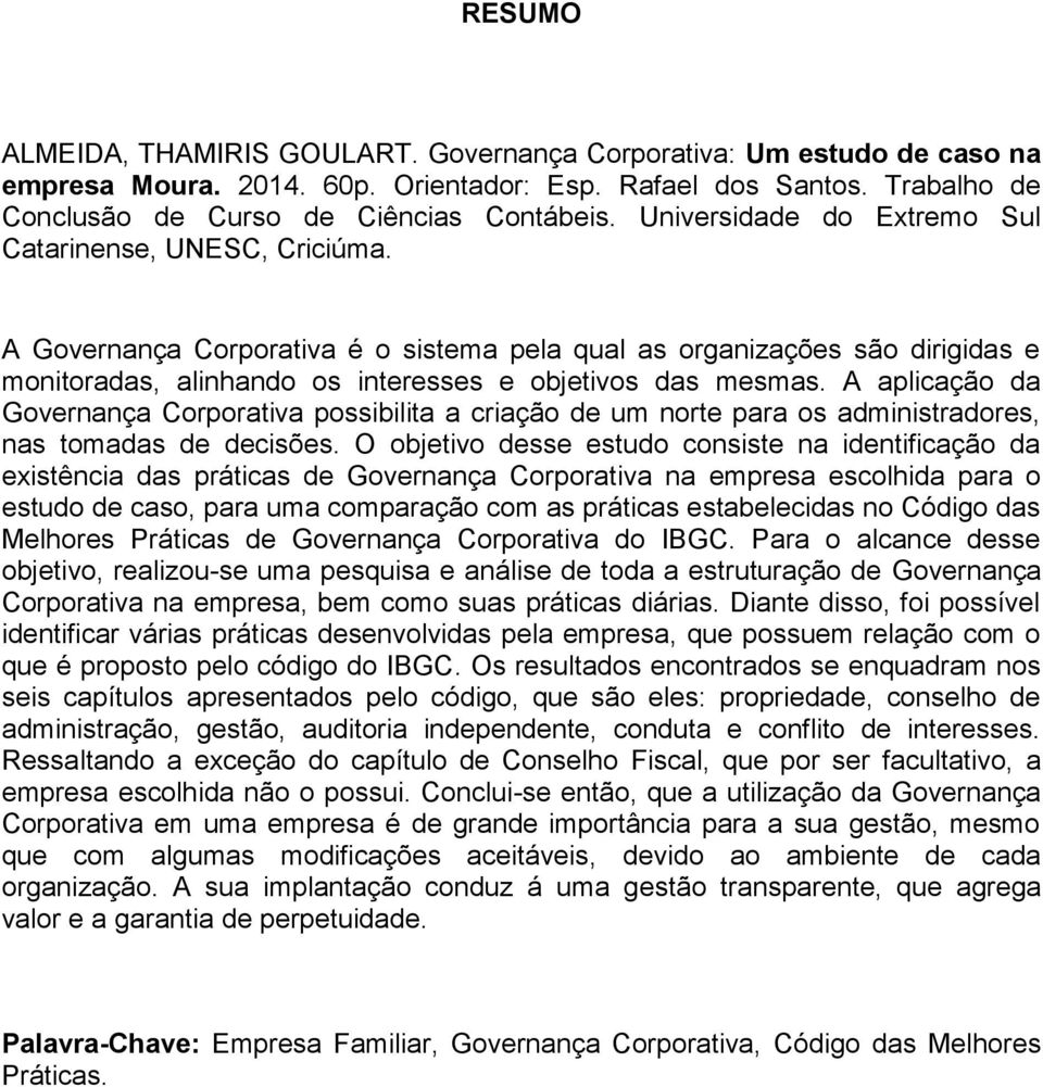 A aplicação da Governança Corporativa possibilita a criação de um norte para os administradores, nas tomadas de decisões.