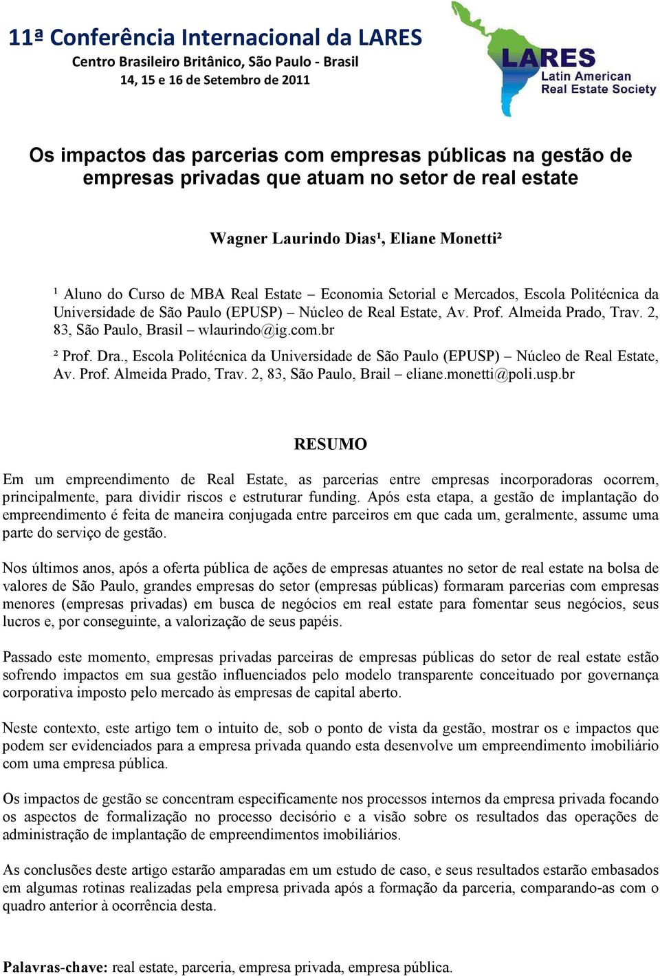 Núcleo de Real Estate, Av. Prof. Almeida Prado, Trav. 2, 83, São Paulo, Brasil wlaurindo@ig.com.br ² Prof. Dra., Escola Politécnica da Universidade de São Paulo (EPUSP) Núcleo de Real Estate, Av.