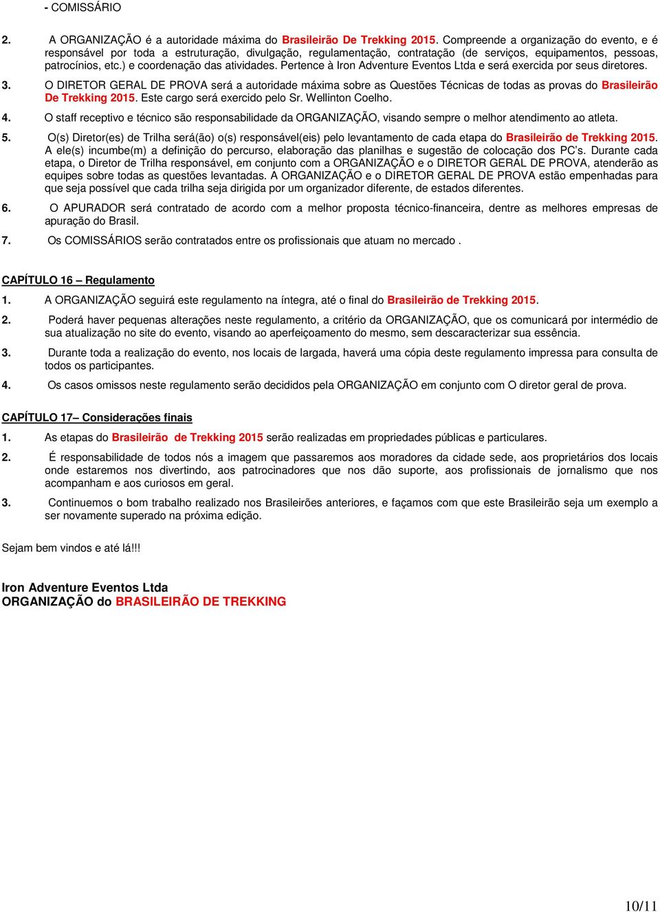 ) e coordenação das atividades. Pertence à Iron Adventure Eventos Ltda e será exercida por seus diretores. 3.