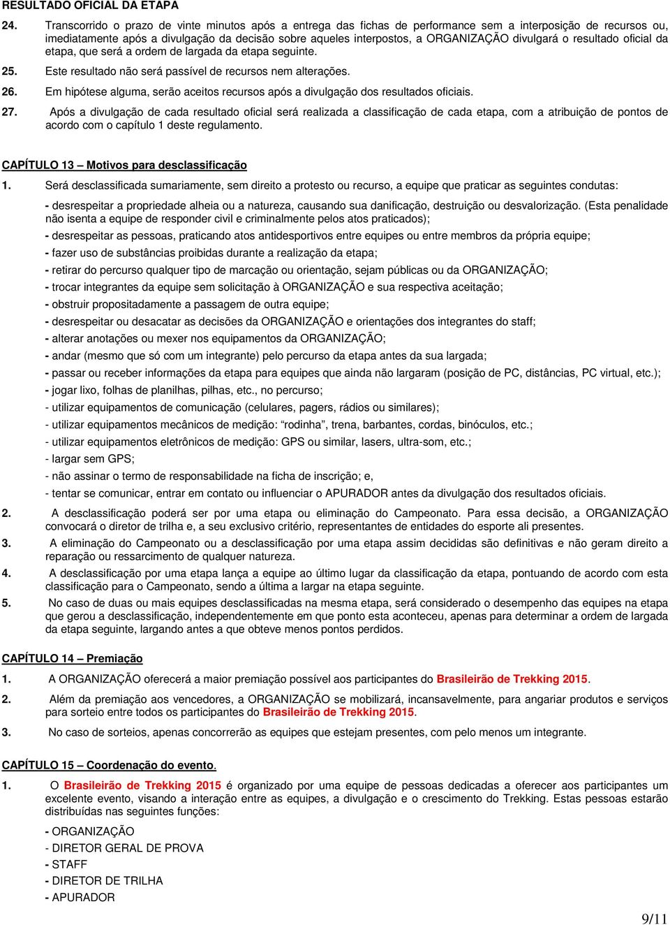 divulgará o resultado oficial da etapa, que será a ordem de largada da etapa seguinte. 25. Este resultado não será passível de recursos nem alterações. 26.