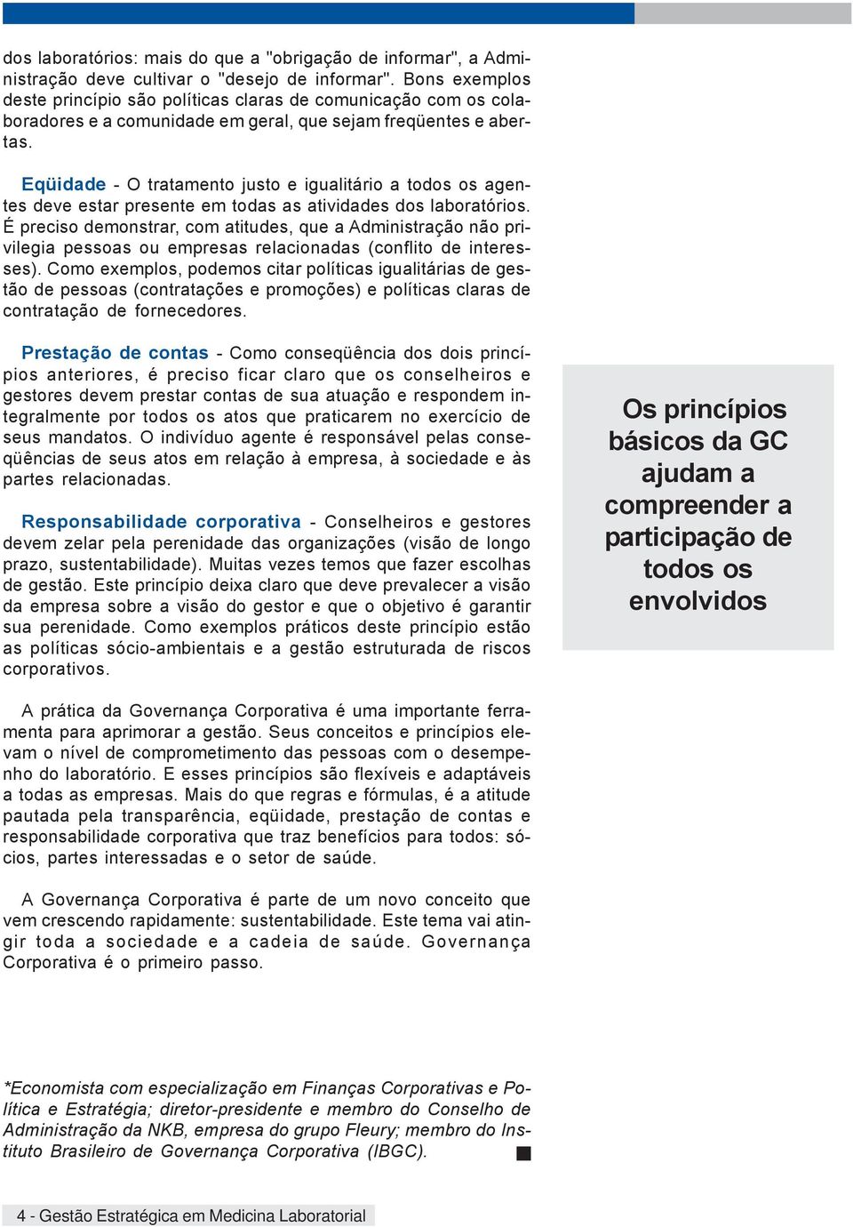 Eqüidade - O tratamento justo e igualitário a todos os agentes deve estar presente em todas as atividades dos laboratórios.