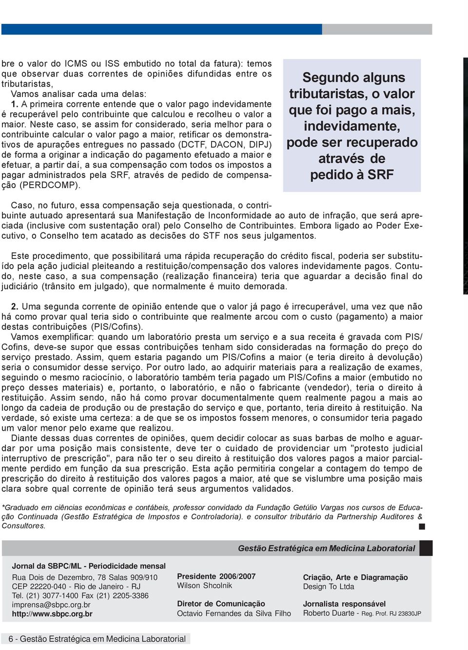 Neste caso, se assim for considerado, seria melhor para o contribuinte calcular o valor pago a maior, retificar os demonstrativos de apurações entregues no passado (DCTF, DACON, DIPJ) de forma a