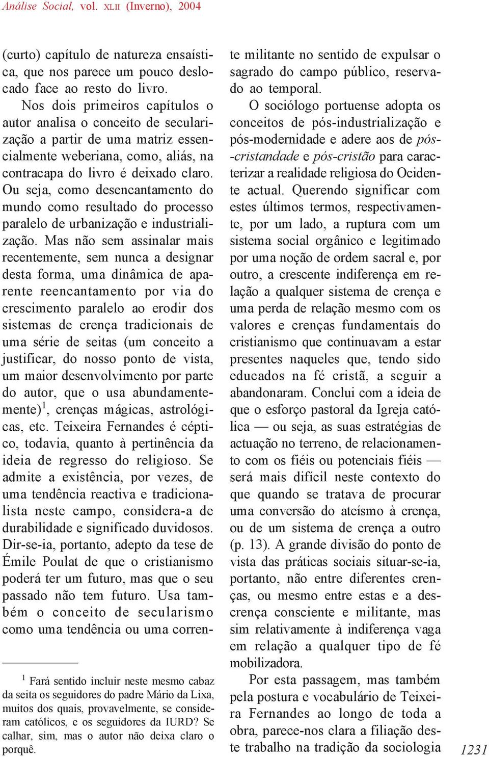 Se calhar, sim, mas o autor não deixa claro o porquê. (curto) capítulo de natureza ensaística, que nos parece um pouco deslocado face ao resto do livro.