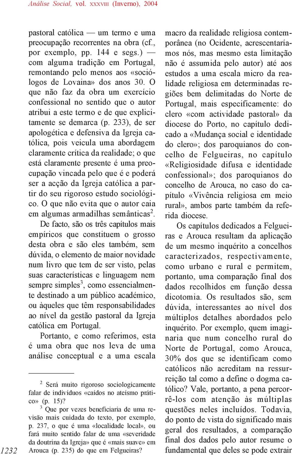 O que não faz da obra um exercício confessional no sentido que o autor atribui a este termo e de que explicitamente se demarca (p.