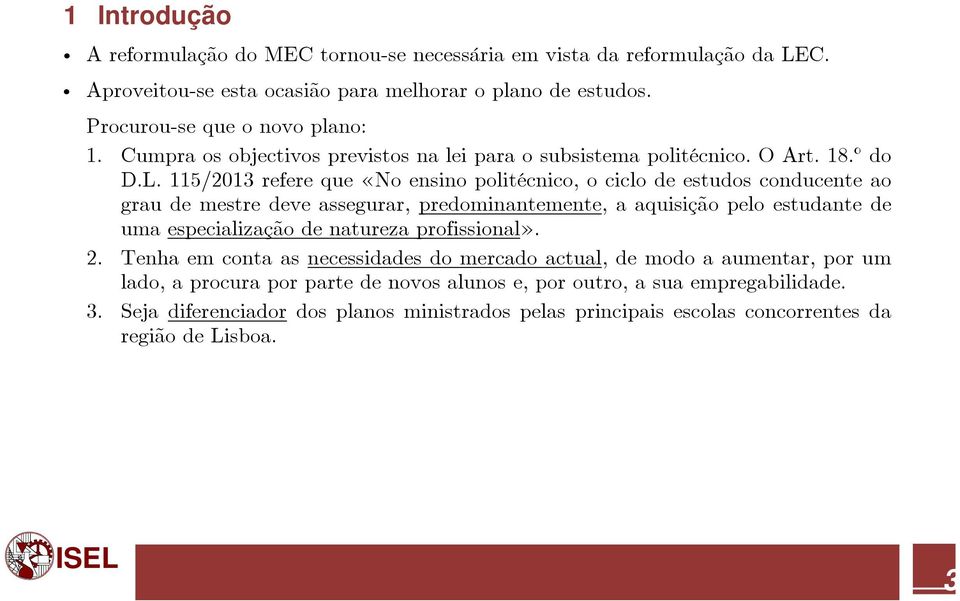 115/2013 refere que «No ensino politécnico, o ciclo de estudos conducente ao grau de mestre deve assegurar, predominantemente, a aquisição pelo estudante de uma especialização de