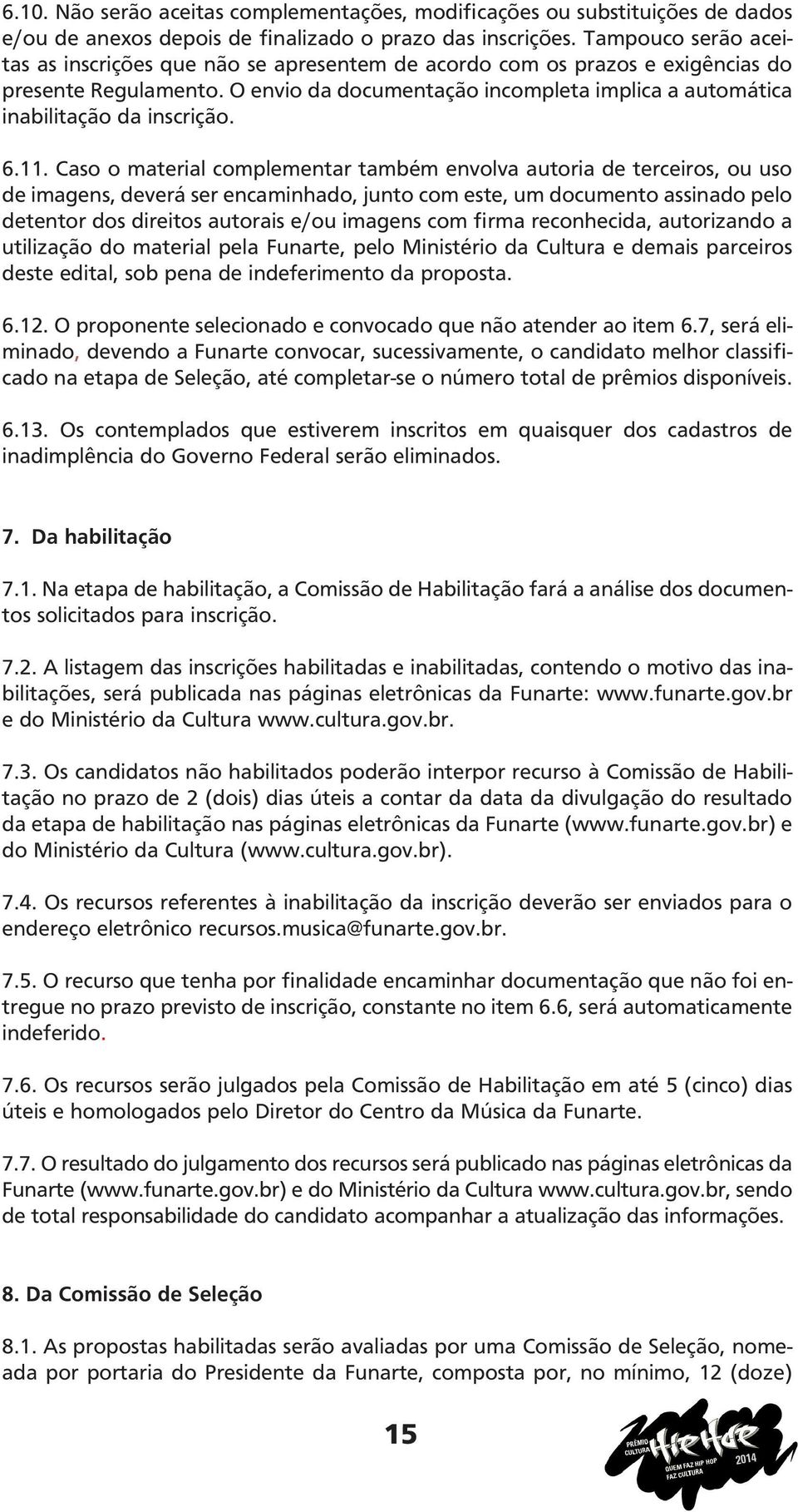 O envio da documentação incompleta implica a automática inabilitação da inscrição. 6.11.