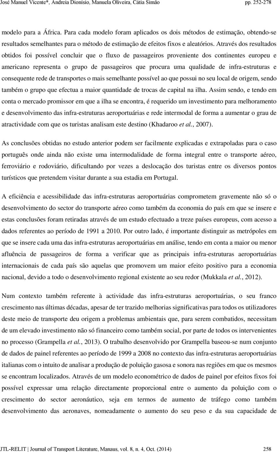 infra-estruturas e consequente rede de transportes o mais semelhante possível ao que possui no seu local de origem, sendo também o grupo que efectua a maior quantidade de trocas de capital na ilha.