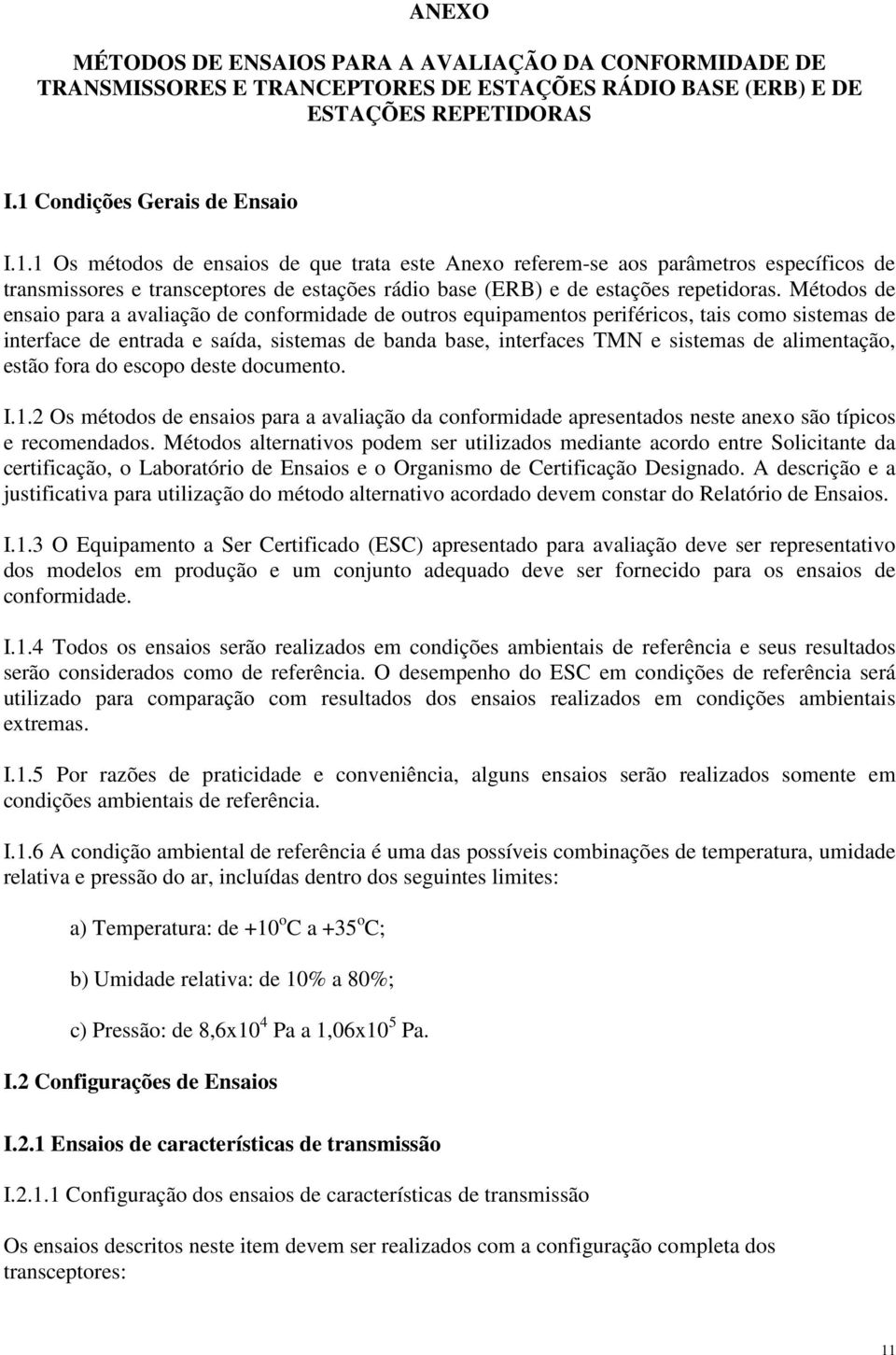 1 Os métodos de ensaios de que trata este Anexo referem-se aos parâmetros específicos de transmissores e transceptores de estações rádio base (ERB) e de estações repetidoras.