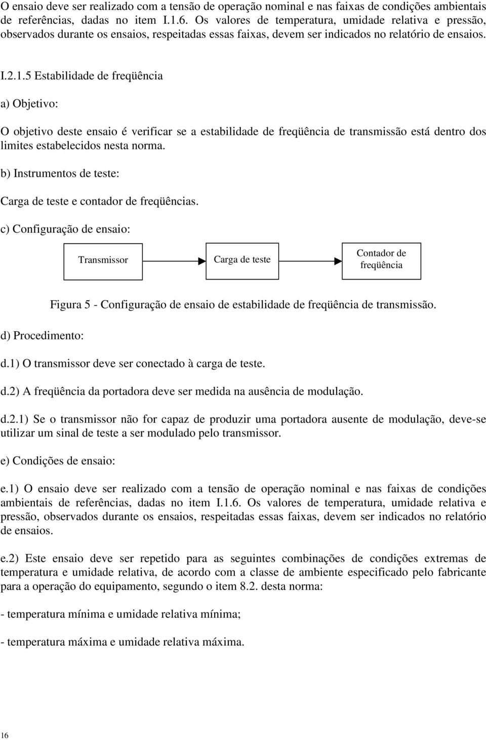 5 Estabilidade de freqüência a) Objetivo: O objetivo deste ensaio é verificar se a estabilidade de freqüência de transmissão está dentro dos limites estabelecidos nesta norma.