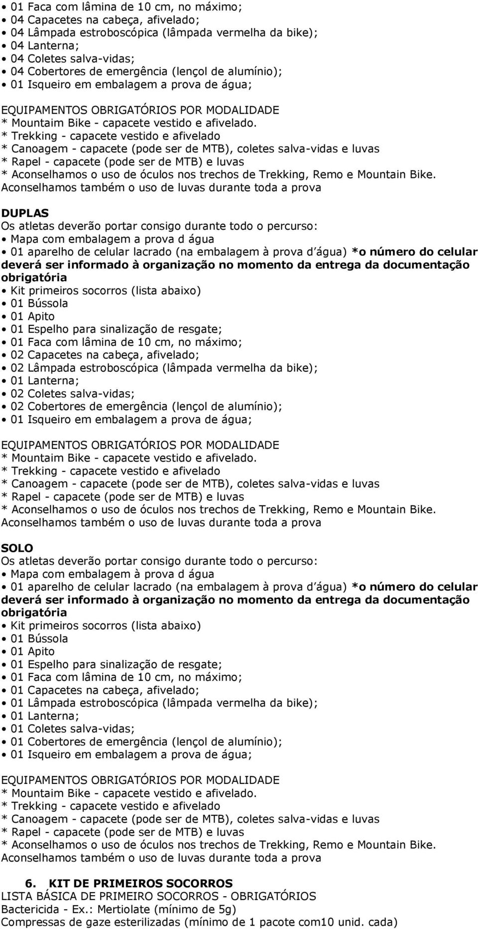 * Trekking - capacete vestido e afivelado * Canoagem - capacete (pode ser de MTB), coletes salva-vidas e luvas * Rapel - capacete (pode ser de MTB) e luvas * Aconselhamos o uso de óculos nos trechos