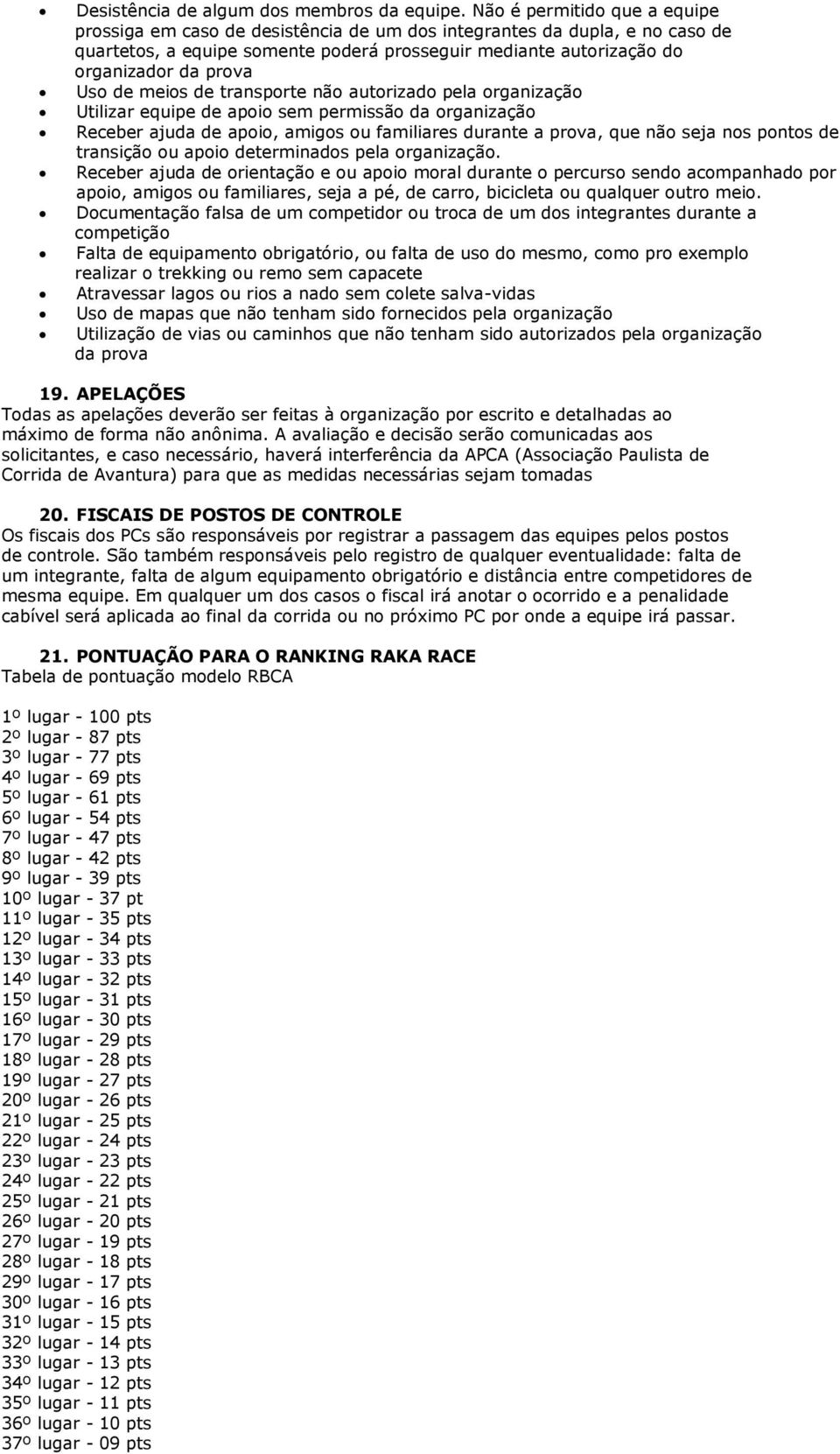 Uso de meios de transporte não autorizado pela organização Utilizar equipe de apoio sem permissão da organização Receber ajuda de apoio, amigos ou familiares durante a prova, que não seja nos pontos