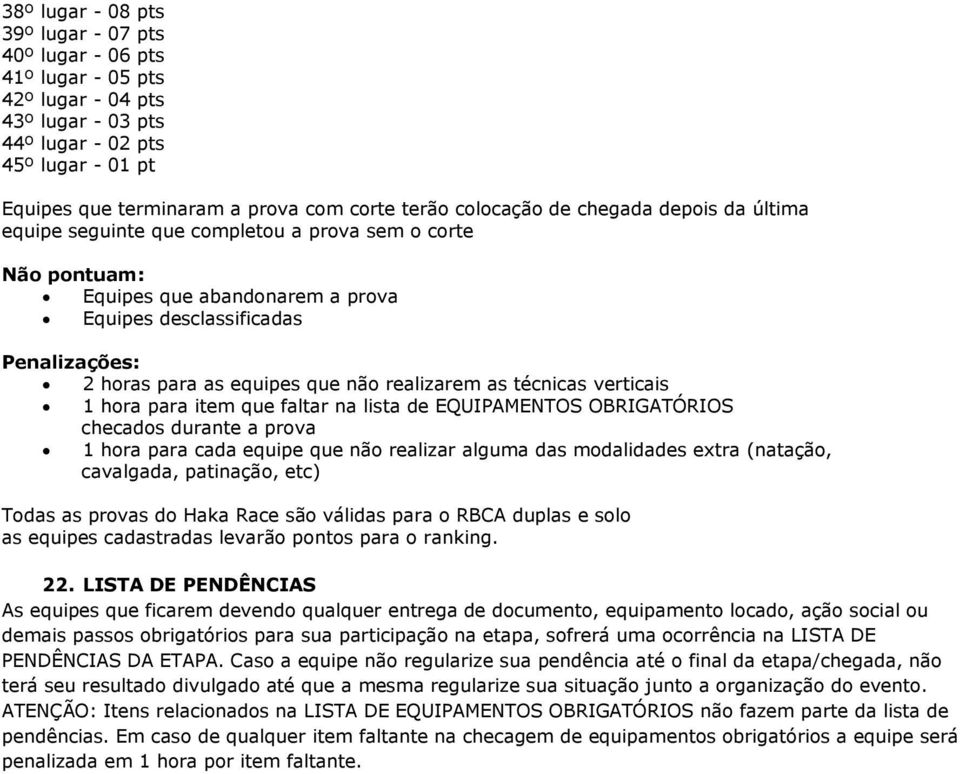 não realizarem as técnicas verticais 1 hora para item que faltar na lista de EQUIPAMENTOS OBRIGATÓRIOS checados durante a prova 1 hora para cada equipe que não realizar alguma das modalidades extra